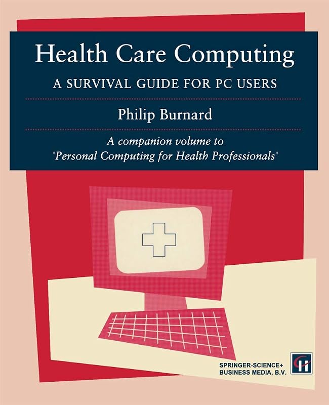 Health Care Computing: A Survival guide for PC users by Philip Burnard