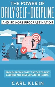 The Power Of Daily Self -Discipline And No More Procrastination 2 in 1 Book: Proven Productivity Tactics To Beat Laziness And Develop Atomic Habits by Carl Klein