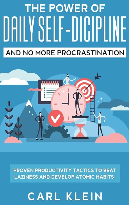 The Power Of Daily Self -Discipline And No More Procrastination 2 in 1 Book: Proven Productivity Tactics To Beat Laziness And Develop Atomic Habits by Carl Klein