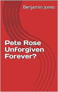 Pete Rose Unforgiven Forever? by Benjamin Jones
