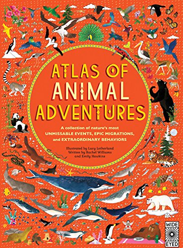 Atlas of Animal Adventures: A collection of nature's most unmissable events, epic migrations and extraordinary behaviours