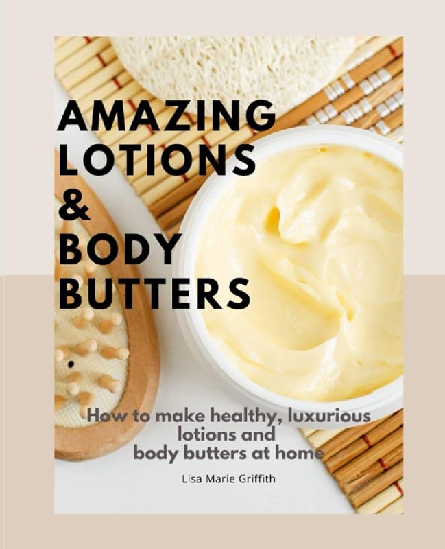 How to make amazing lotions and body butters at home by Lisa-Marie Griffith