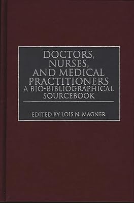Doctors, Nurses, and Medical Practitioners: A Bio-Bibliographical Sourcebook