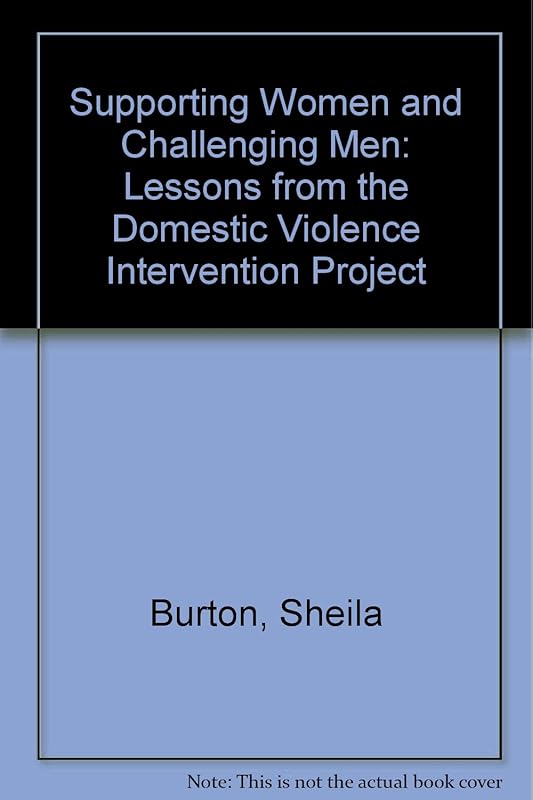 Supporting women and challenging men: Lessons from the Domestic Violence Intervention Project by Sheila Burton