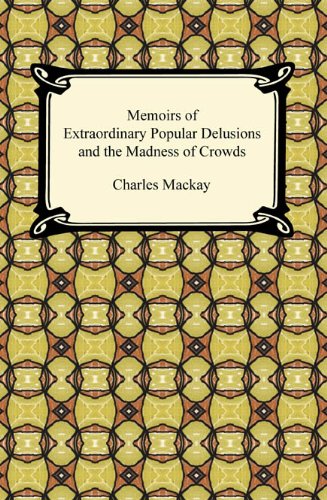 Memoirs of Extraordinary Popular Delusions and the Madness of Crowds by Charles MacKay