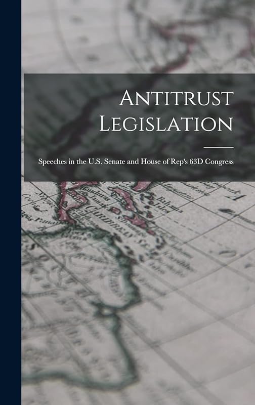 Antitrust Legislation: Speeches in the U.S. Senate and House of Rep's 63D Congress by Anonymous