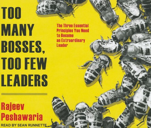 Too Many Bosses, Too Few Leaders: The Three Essential Principles You Need to Become an Extraordinary Leader by Rajeev Peshawaria