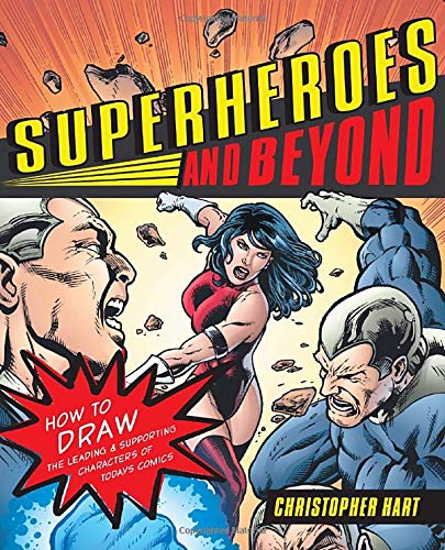 Superheroes and Beyond: How to Draw the Leading and Supporting Characters of Today's Comics by Christopher Hart