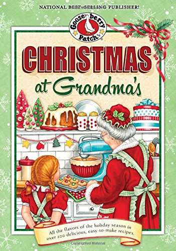 Christmas at Grandma's: All the Flavors of the Holiday Season in Over 200 Delicious Easy-to-Make Recipes by Gooseberry Patch