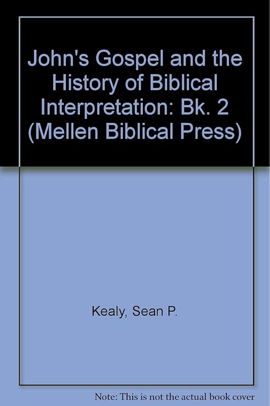 John's Gospel and the History of Biblical Interpretation: Book 2 (Mellen Biblical Press Series, V. 60A-B) by Sean P. Kealy