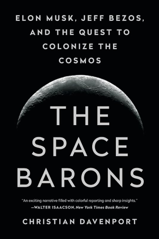 The Space Barons: Elon Musk, Jeff Bezos, and the Quest to Colonize the Cosmos by Christian Davenport