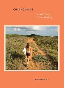 Chasing Waves: A Surfer's Tale of Obsessive Wandering by Amy Waeschle