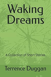 Waking Dreams: A Collection of Short Stories by Terrence Edward Duggan