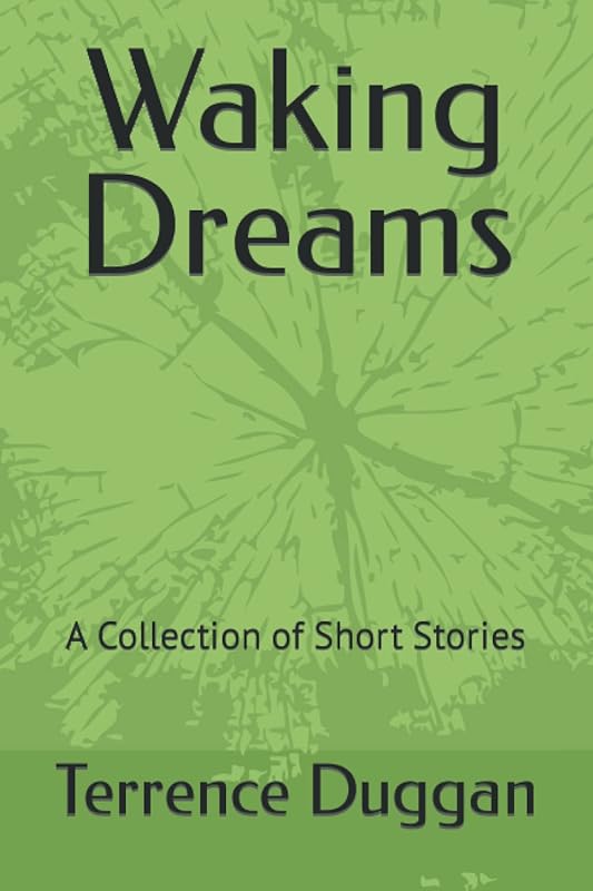 Waking Dreams: A Collection of Short Stories by Terrence Edward Duggan