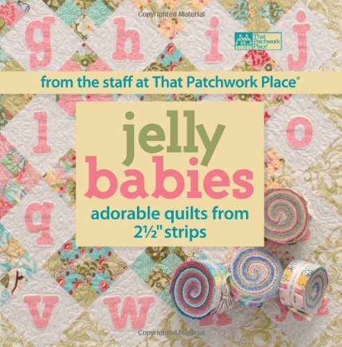 Jelly Babies: Adorable Quilts from 2 1/2" Strips From the Staff at That Patchwork Place&reg; by That Patchwork Place