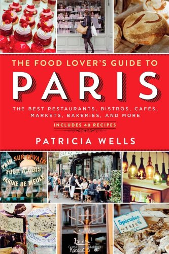 The Food Lover's Guide to Paris: The Best Restaurants, Bistros, Caf&eacute;s, Markets, Bakeries, and More by Patricia Wells