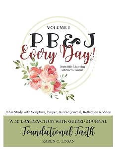 PB&J Every Day: Vol. I Foundational Faith: A 30 Day Devotion with Guided Journal by Karen C. Logan