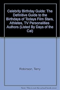 Celebrity Birthday Guide: The Definitive Guide to the Birthdays of Todays Film Stars, Athletes, TV Personalities Authors (Listed By Days of the Cal)