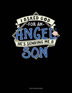 I Asked God For An Angel He's Sending Me A Son: Two Column Ledger