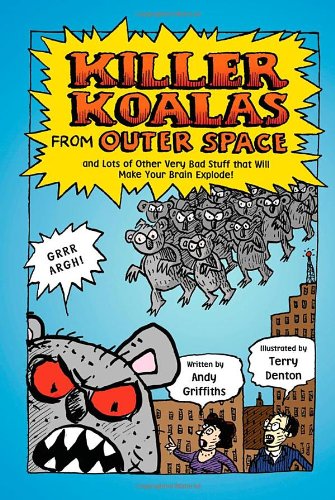 Killer Koalas from Outer Space and Lots of Other Very Bad Stuff that Will Make Your Brain Explode! by Andy Griffiths