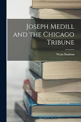 Joseph Medill and the Chicago Tribune