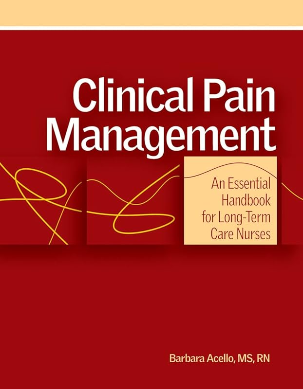 Clinical Pain Management: An Essential Handbook for Long-Term Care Nurses by Barbara Acello MS RN