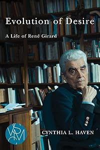 Evolution of Desire: A Life of René Girard (Studies in Violence, Mimesis & Culture) by Cynthia L Haven