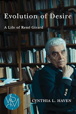 Evolution of Desire: A Life of René Girard (Studies in Violence, Mimesis & Culture)