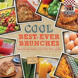 Cool Best-Ever Brunches: Beyond the Basics for Kids Who Cook
