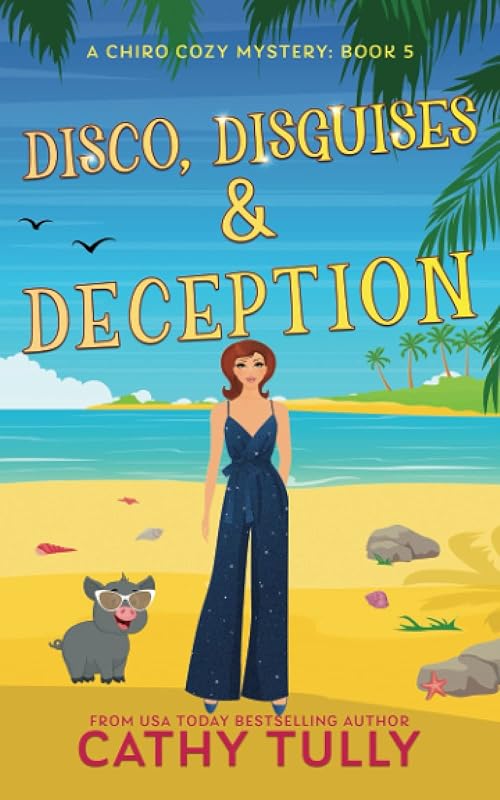 Disco, Disguises & Deception: A ChiroCozy Mystery: Book 5 by Cathy Tully