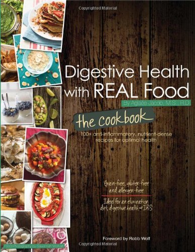 Digestive Health with REAL Food: The Cookbook by Aglaee Jacob