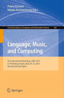 Language, Music, and Computing: First International Workshop, LMAC 2015, St. Petersburg, Russia, April 20-22, 2015, Revised Selected Papers (Communications in Computer and Information Science, 561)