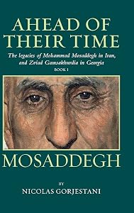 Mosaddegh: The Legacies of Mohammad Mosaddegh in Iran, and Zviad Gamsakhurdia in Georgia (Ahead of Their Time) (BOOK1) by Nicolas Gorjestani