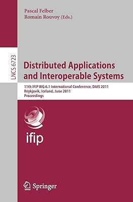 Distributed Applications and Interoperable Systems: 11th IFIP WG 6.1 International Conference, DAIS 2011, Reykjavik, Iceland, June 6-9, 2011, Proceedings (Lecture Notes in Computer Science, 6723)