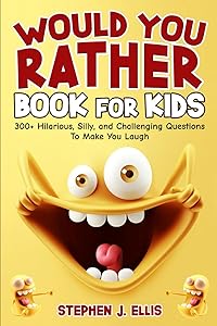 Would You Rather Book For Kids - 300+ Hilarious, Silly, and Challenging Questions To Make You Laugh (Funny Jokes and Activities - Ages 7-13) by Stephen J. Ellis