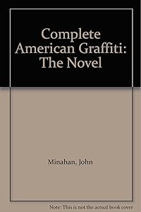 Complete American Graffiti: The Novel by John Minahan