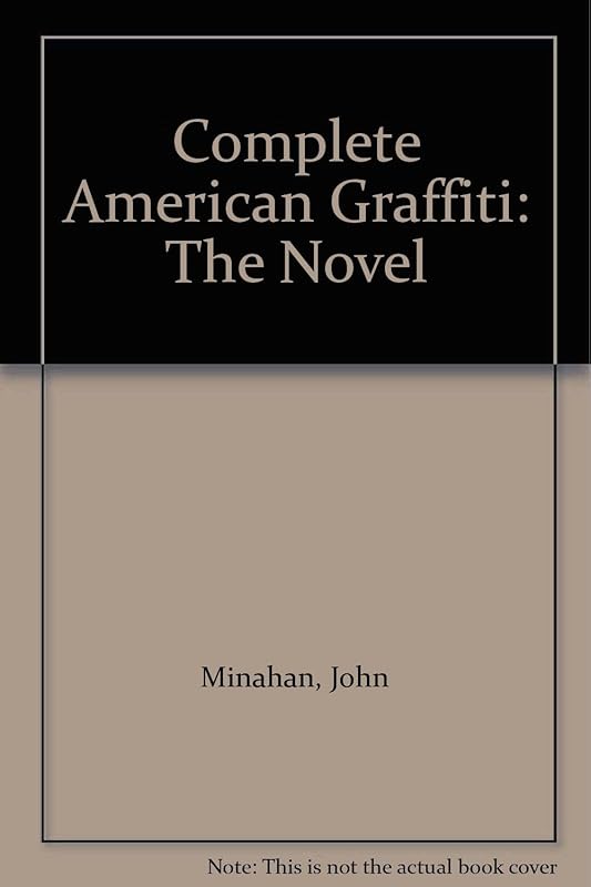 Complete American Graffiti: The Novel by John Minahan