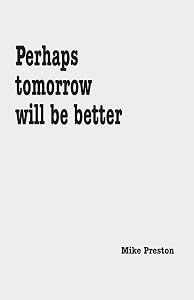 Perhaps Tomorrow Will Be Better
