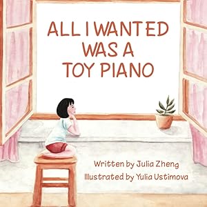 All I Wanted Was a Toy Piano: A Heartwarming Bedtime Story About a Chinese Girl’s Love for Her Mother