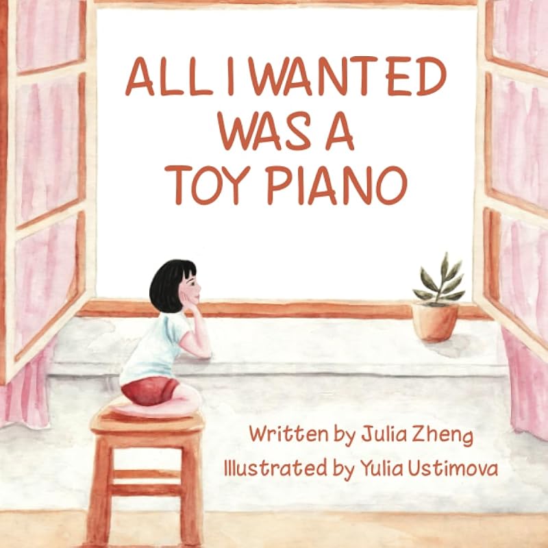All I Wanted Was a Toy Piano: A Heartwarming Bedtime Story About a Chinese Girl’s Love for Her Mother by Julia Zheng