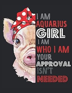 I Am Aquarius Girl I Am Who I Am Pig Sketchbook: This cute sketchbook for women and girls featuring a simple graphic design of a piggy and positive sayings.