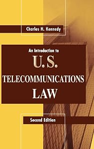 An Introduction to U.S. Telecommunications Law, Second Edition (Artech House Telecommunications Library) by Charles H. Kennedy