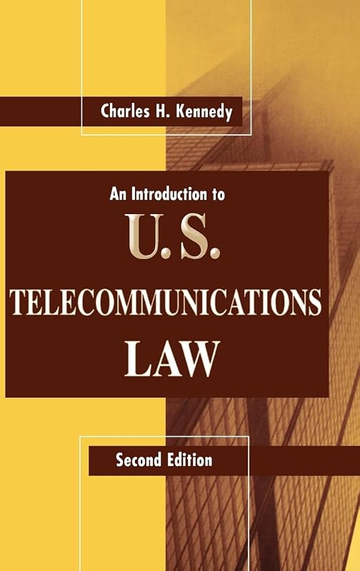 An Introduction to U.S. Telecommunications Law, Second Edition (Artech House Telecommunications Library) by Charles H. Kennedy