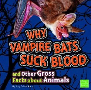 Why Vampire Bats Suck Blood and Other Gross Facts about Animals (First Facts)
