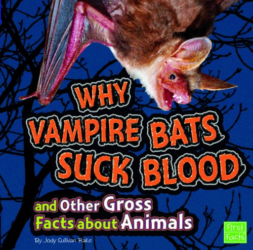 Why Vampire Bats Suck Blood and Other Gross Facts about Animals (First Facts) by Jody Sullivan Rake