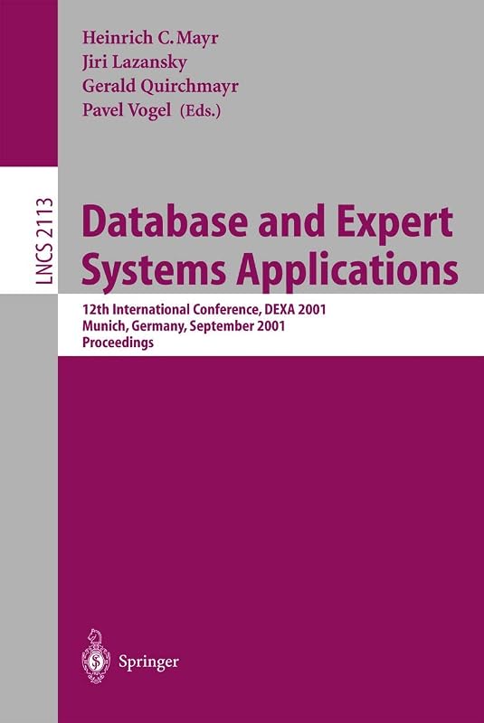 Database and Expert Systems Applications: 12th International Conference, DEXA 2001 Munich, Germany, September 3-5, 2001 Proceedings (Lecture Notes in Computer Science, 2113) by Heinrich C. Mayr