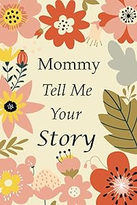Mommy Tell Me Your Story: 140+ Questions For Your Mommy To Share Her Life And Thoughts: Mother's Life Experiences In Writing, A Keepsake Book Of Wisdom For Your Children by Joel K Greeny
