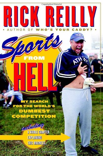 Sports from Hell: My Search for the World's Dumbest Competition by Rick Reilly