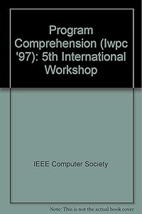 5th International Workshop on Program Comprehension Iwpc '97: March 28-30, 1997 Dearborn, Michigan, USA : Proceedings by Louisiana Board Of Regents