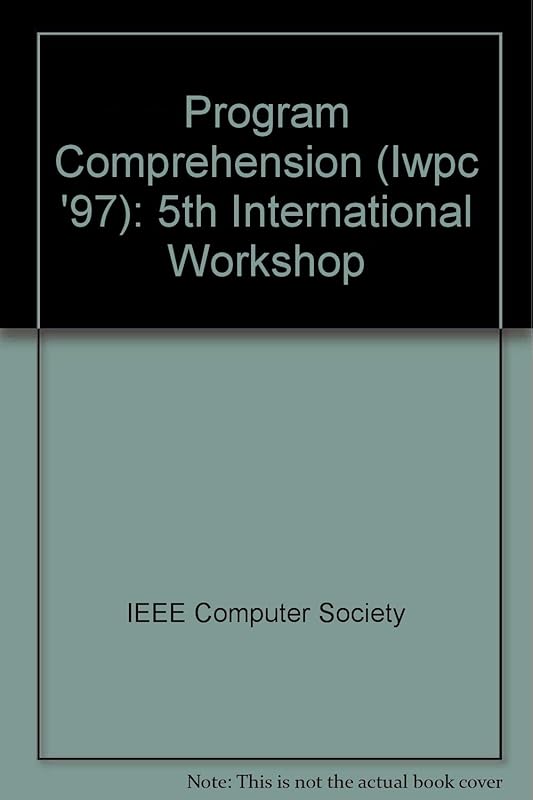 5th International Workshop on Program Comprehension Iwpc '97: March 28-30, 1997 Dearborn, Michigan, USA : Proceedings by Louisiana Board Of Regents